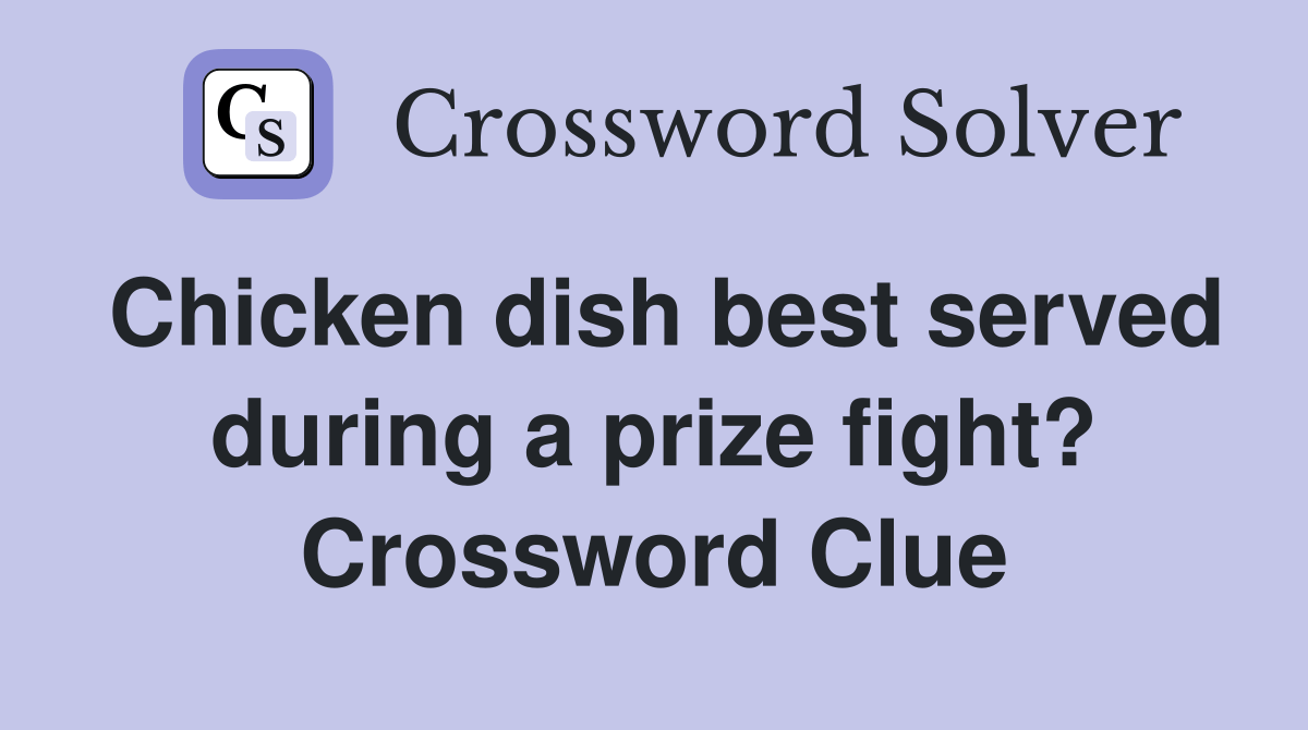 Chicken dish best served during a prize fight? Crossword Clue Answers